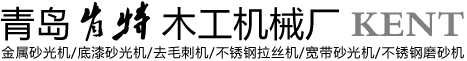 青岛肯特木工机械厂 - 中国高端金属砂光机制造商,底漆砂光机,金属抛光机生产基地