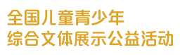 青少年公益活动|全国儿童青少年综合文体展示公益活动